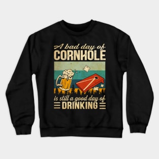 A bad day of Cornhole is still a good day of drinking Funny Crewneck Sweatshirt